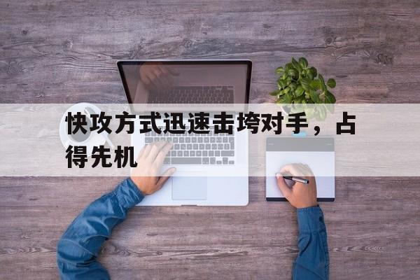 快攻方式迅速击垮对手，占得先机