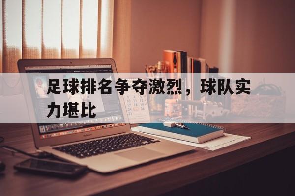 足球排名争夺激烈，球队实力堪比